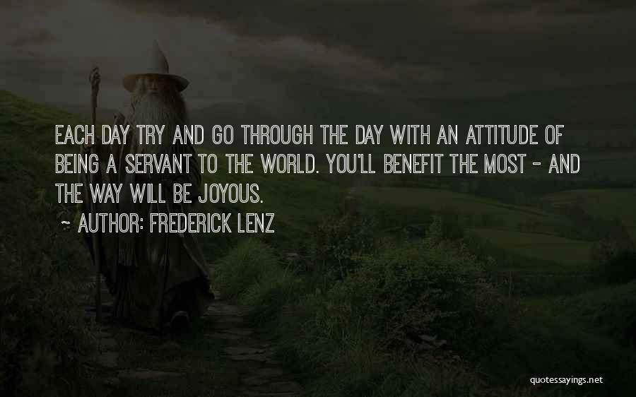 Frederick Lenz Quotes: Each Day Try And Go Through The Day With An Attitude Of Being A Servant To The World. You'll Benefit