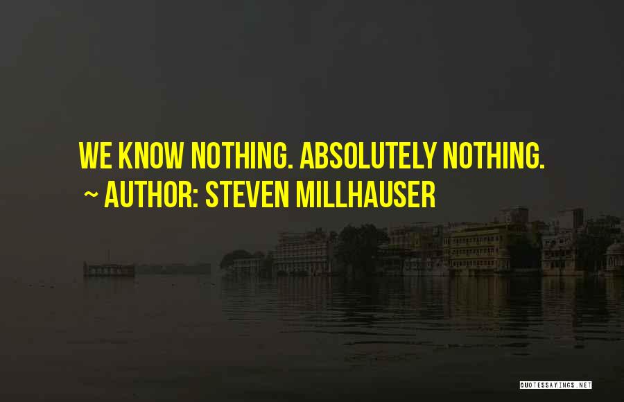 Steven Millhauser Quotes: We Know Nothing. Absolutely Nothing.