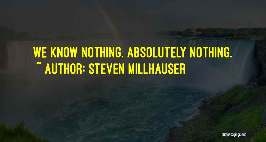 Steven Millhauser Quotes: We Know Nothing. Absolutely Nothing.