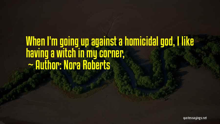 Nora Roberts Quotes: When I'm Going Up Against A Homicidal God, I Like Having A Witch In My Corner,
