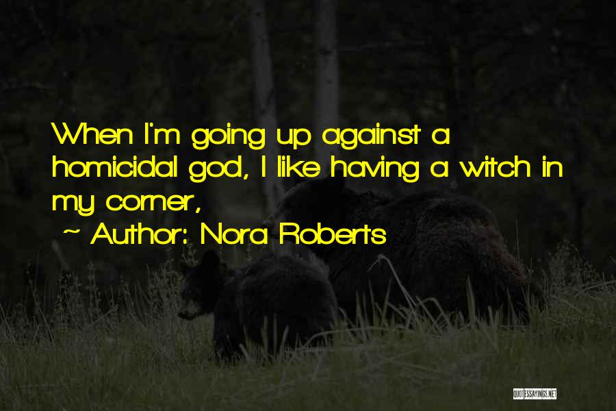 Nora Roberts Quotes: When I'm Going Up Against A Homicidal God, I Like Having A Witch In My Corner,