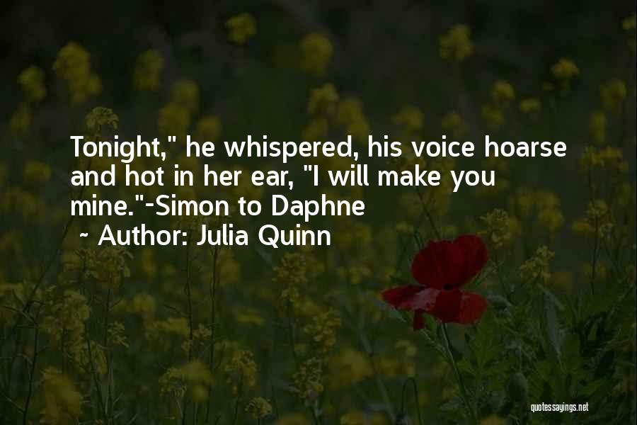 Julia Quinn Quotes: Tonight, He Whispered, His Voice Hoarse And Hot In Her Ear, I Will Make You Mine.-simon To Daphne