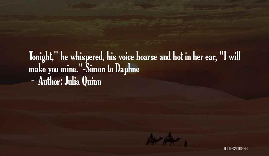 Julia Quinn Quotes: Tonight, He Whispered, His Voice Hoarse And Hot In Her Ear, I Will Make You Mine.-simon To Daphne