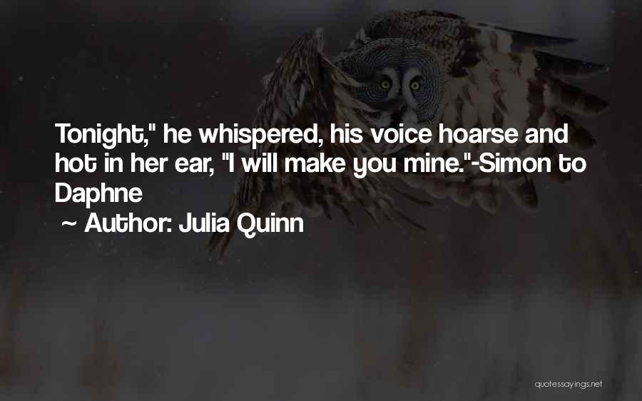 Julia Quinn Quotes: Tonight, He Whispered, His Voice Hoarse And Hot In Her Ear, I Will Make You Mine.-simon To Daphne