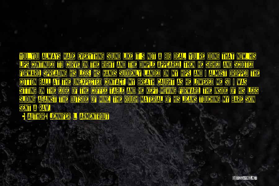 Jennifer L. Armentrout Quotes: You...you Always Made Everything Sound Like It's Not A Big Deal. You're Doing That Now.his Lips Continued To Curve On