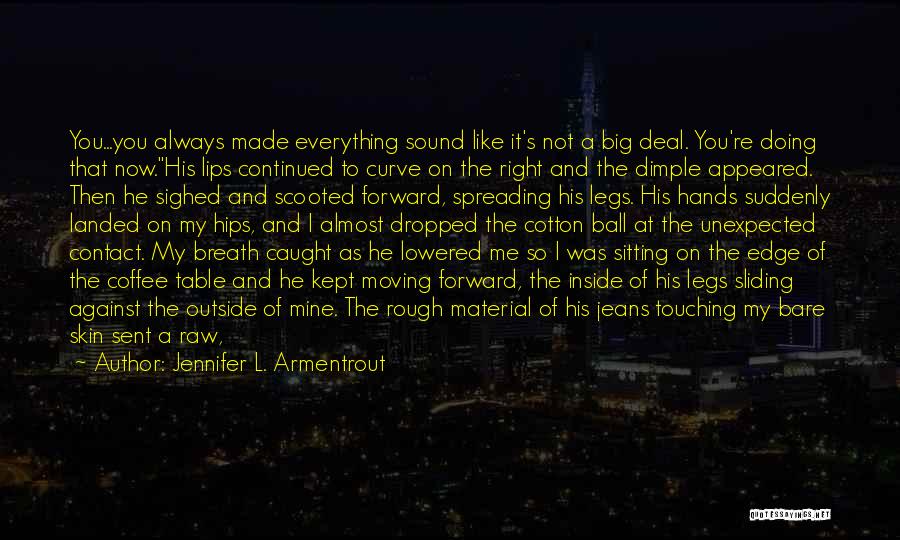 Jennifer L. Armentrout Quotes: You...you Always Made Everything Sound Like It's Not A Big Deal. You're Doing That Now.his Lips Continued To Curve On