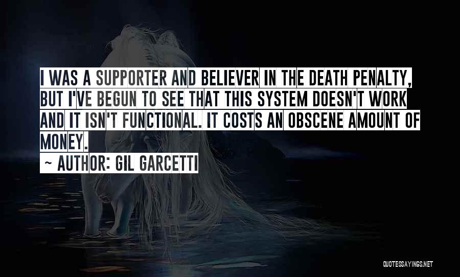 Gil Garcetti Quotes: I Was A Supporter And Believer In The Death Penalty, But I've Begun To See That This System Doesn't Work