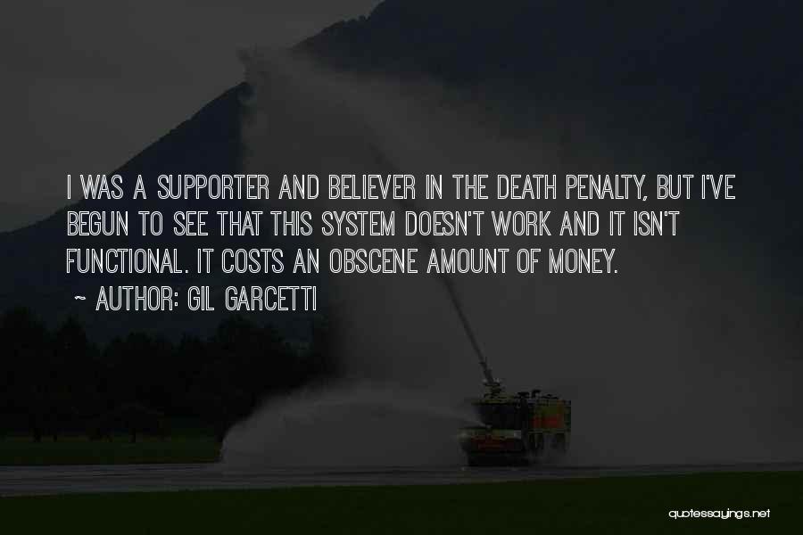 Gil Garcetti Quotes: I Was A Supporter And Believer In The Death Penalty, But I've Begun To See That This System Doesn't Work