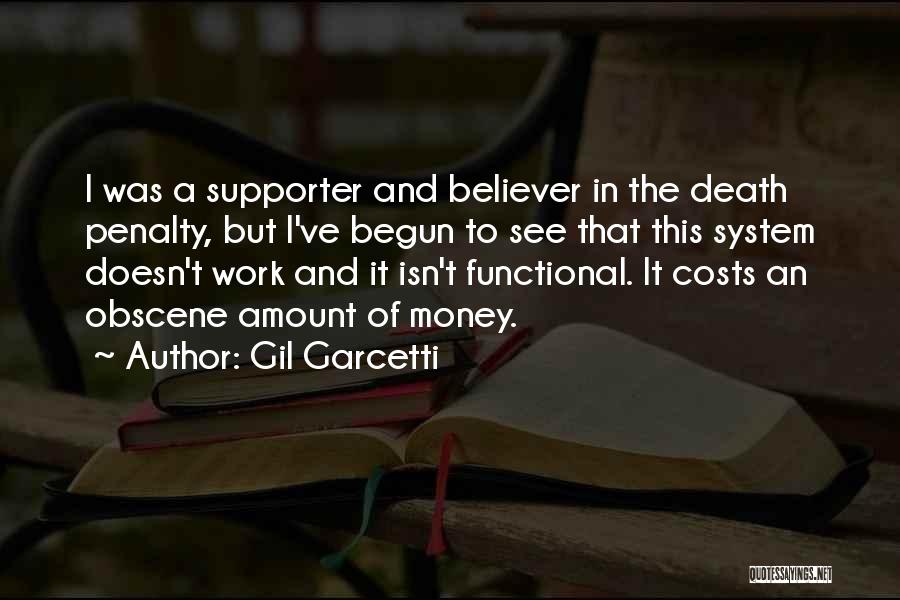 Gil Garcetti Quotes: I Was A Supporter And Believer In The Death Penalty, But I've Begun To See That This System Doesn't Work