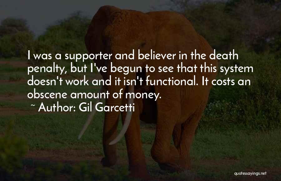 Gil Garcetti Quotes: I Was A Supporter And Believer In The Death Penalty, But I've Begun To See That This System Doesn't Work