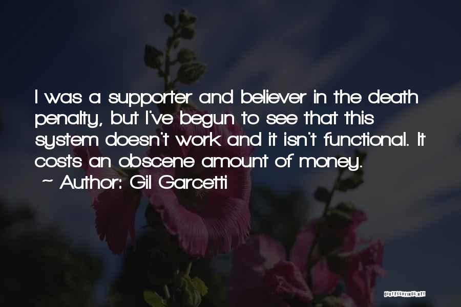 Gil Garcetti Quotes: I Was A Supporter And Believer In The Death Penalty, But I've Begun To See That This System Doesn't Work