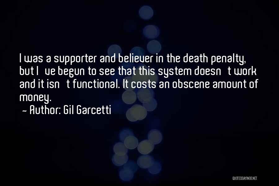 Gil Garcetti Quotes: I Was A Supporter And Believer In The Death Penalty, But I've Begun To See That This System Doesn't Work