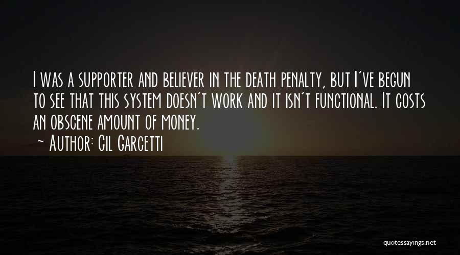 Gil Garcetti Quotes: I Was A Supporter And Believer In The Death Penalty, But I've Begun To See That This System Doesn't Work