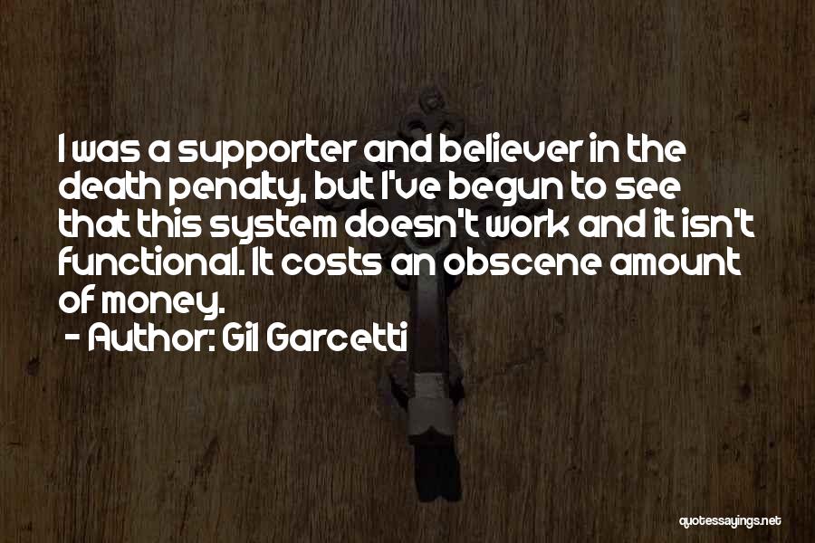 Gil Garcetti Quotes: I Was A Supporter And Believer In The Death Penalty, But I've Begun To See That This System Doesn't Work