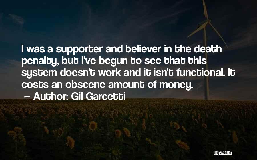 Gil Garcetti Quotes: I Was A Supporter And Believer In The Death Penalty, But I've Begun To See That This System Doesn't Work