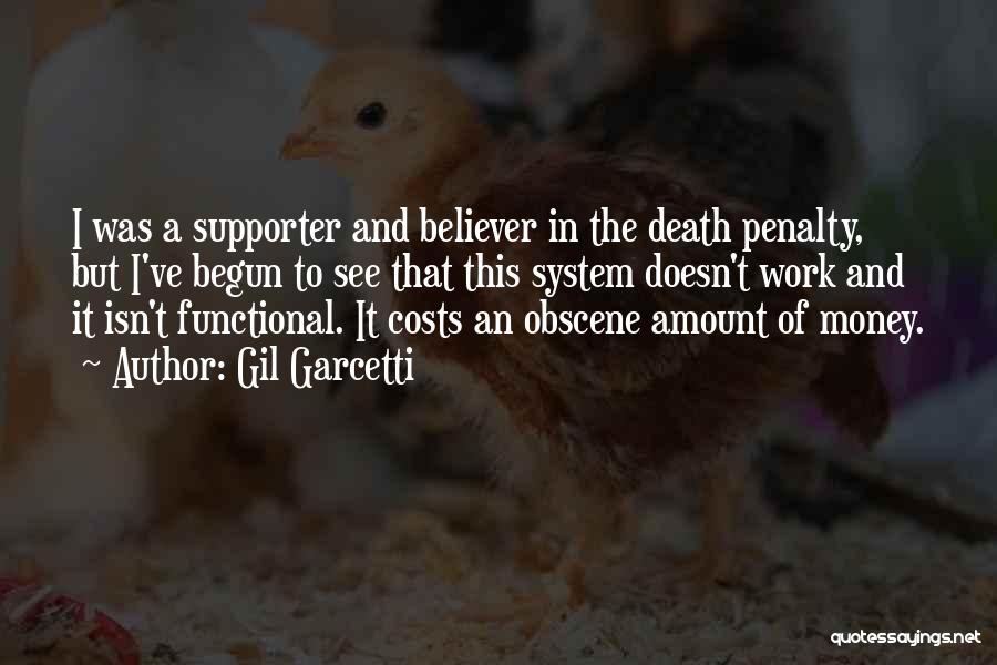 Gil Garcetti Quotes: I Was A Supporter And Believer In The Death Penalty, But I've Begun To See That This System Doesn't Work