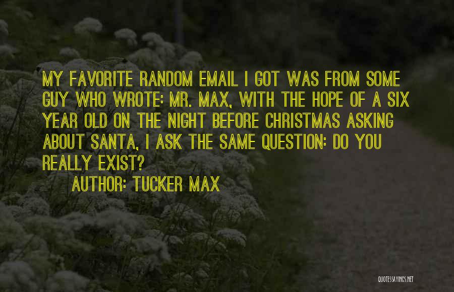 Tucker Max Quotes: My Favorite Random Email I Got Was From Some Guy Who Wrote: Mr. Max, With The Hope Of A Six