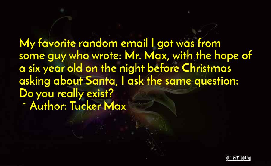 Tucker Max Quotes: My Favorite Random Email I Got Was From Some Guy Who Wrote: Mr. Max, With The Hope Of A Six
