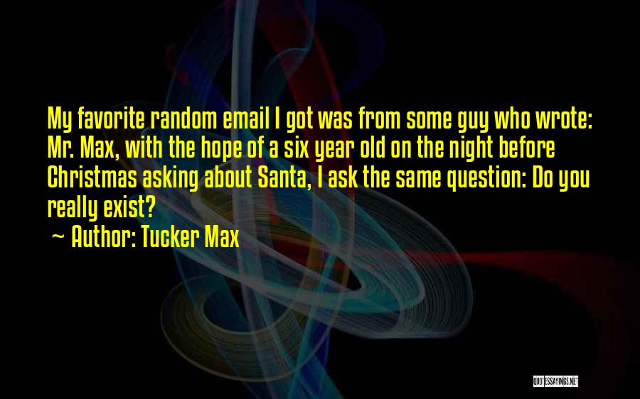 Tucker Max Quotes: My Favorite Random Email I Got Was From Some Guy Who Wrote: Mr. Max, With The Hope Of A Six