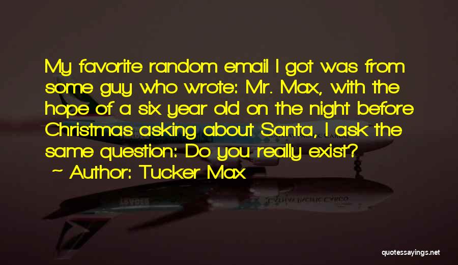 Tucker Max Quotes: My Favorite Random Email I Got Was From Some Guy Who Wrote: Mr. Max, With The Hope Of A Six