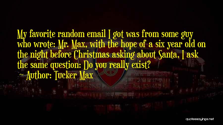 Tucker Max Quotes: My Favorite Random Email I Got Was From Some Guy Who Wrote: Mr. Max, With The Hope Of A Six