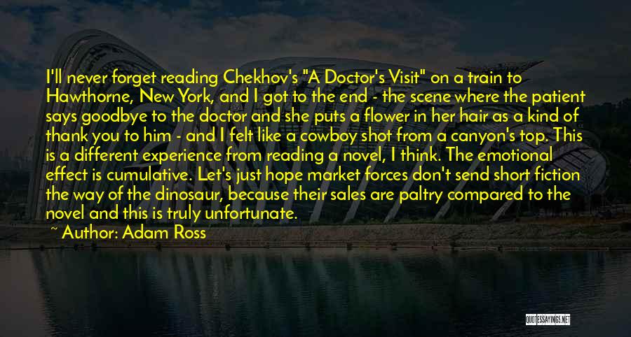 Adam Ross Quotes: I'll Never Forget Reading Chekhov's A Doctor's Visit On A Train To Hawthorne, New York, And I Got To The