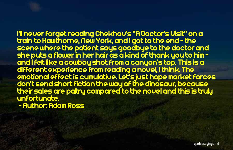 Adam Ross Quotes: I'll Never Forget Reading Chekhov's A Doctor's Visit On A Train To Hawthorne, New York, And I Got To The