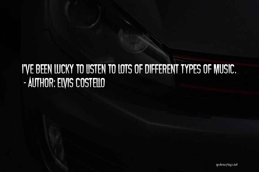 Elvis Costello Quotes: I've Been Lucky To Listen To Lots Of Different Types Of Music.