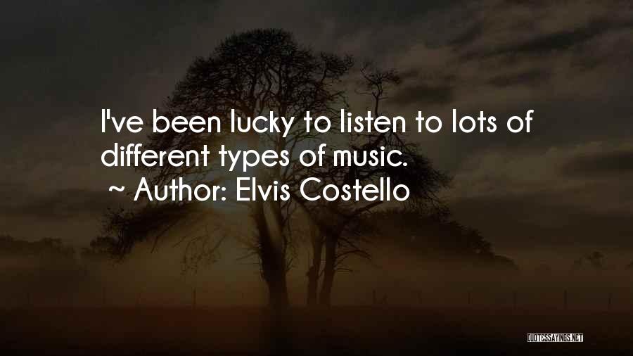 Elvis Costello Quotes: I've Been Lucky To Listen To Lots Of Different Types Of Music.