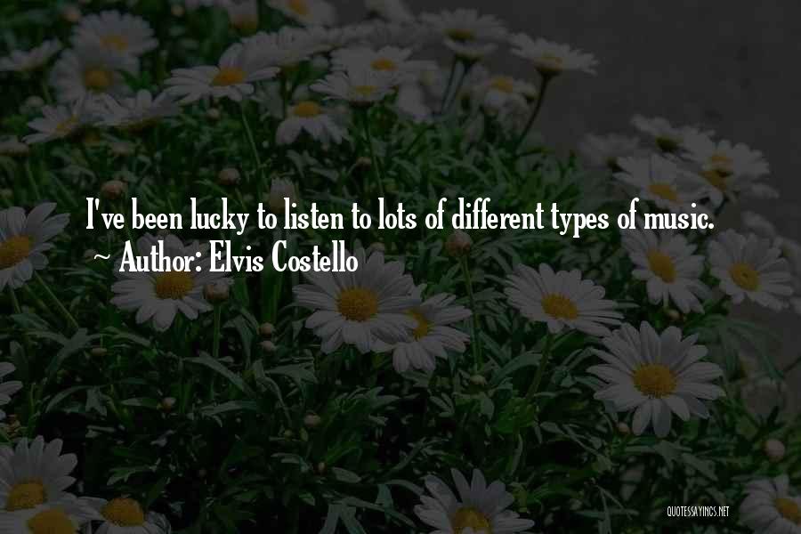 Elvis Costello Quotes: I've Been Lucky To Listen To Lots Of Different Types Of Music.