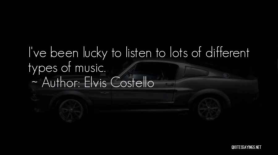 Elvis Costello Quotes: I've Been Lucky To Listen To Lots Of Different Types Of Music.