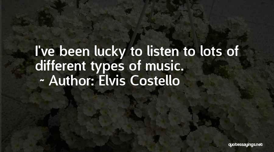 Elvis Costello Quotes: I've Been Lucky To Listen To Lots Of Different Types Of Music.