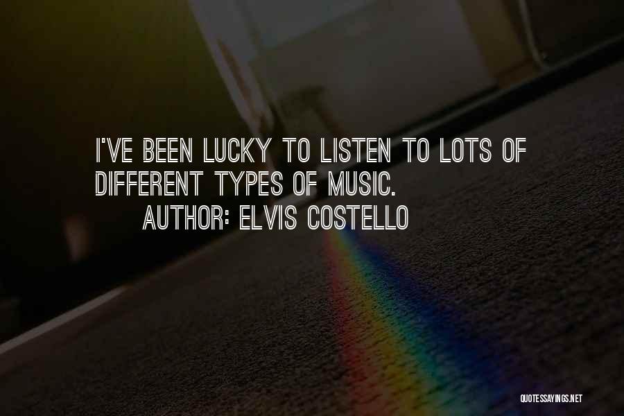 Elvis Costello Quotes: I've Been Lucky To Listen To Lots Of Different Types Of Music.