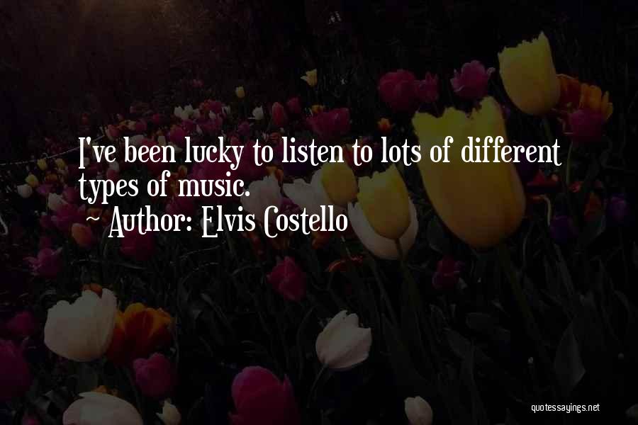 Elvis Costello Quotes: I've Been Lucky To Listen To Lots Of Different Types Of Music.