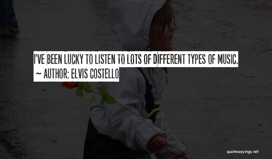 Elvis Costello Quotes: I've Been Lucky To Listen To Lots Of Different Types Of Music.