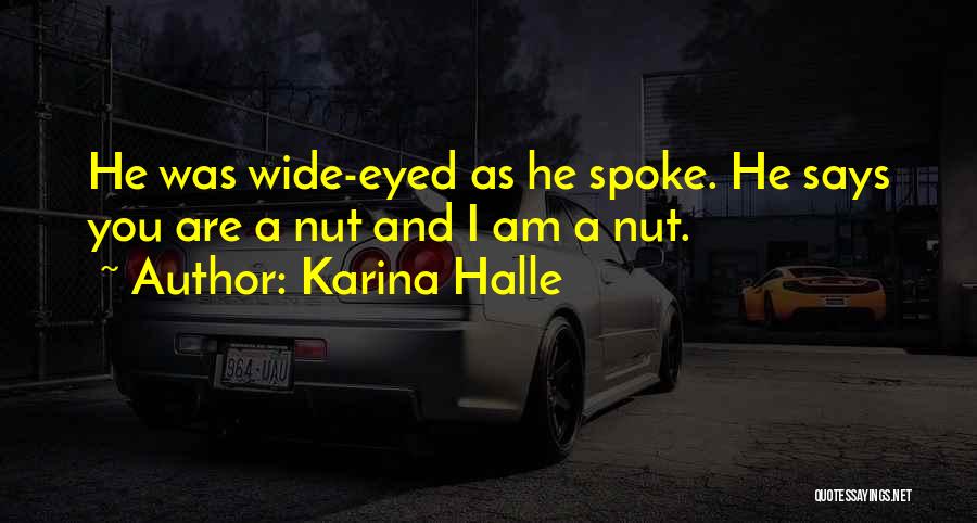 Karina Halle Quotes: He Was Wide-eyed As He Spoke. He Says You Are A Nut And I Am A Nut.