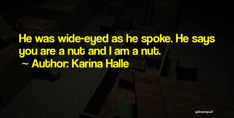Karina Halle Quotes: He Was Wide-eyed As He Spoke. He Says You Are A Nut And I Am A Nut.