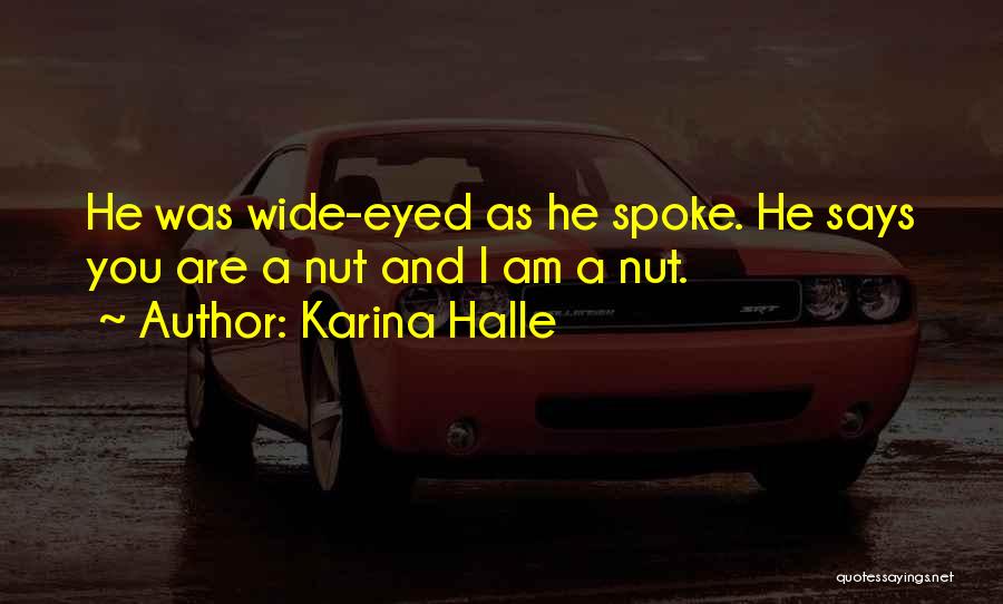 Karina Halle Quotes: He Was Wide-eyed As He Spoke. He Says You Are A Nut And I Am A Nut.