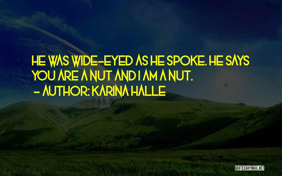 Karina Halle Quotes: He Was Wide-eyed As He Spoke. He Says You Are A Nut And I Am A Nut.