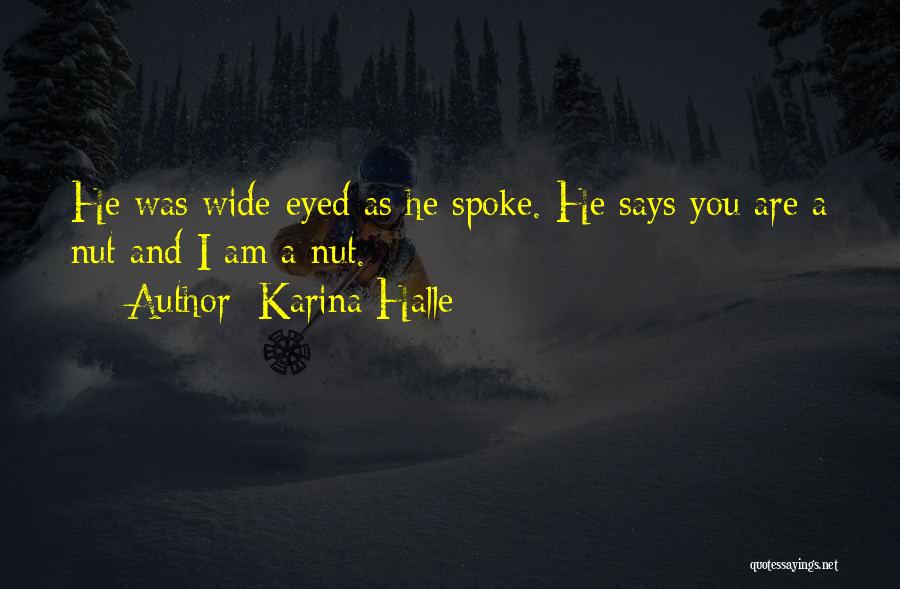 Karina Halle Quotes: He Was Wide-eyed As He Spoke. He Says You Are A Nut And I Am A Nut.