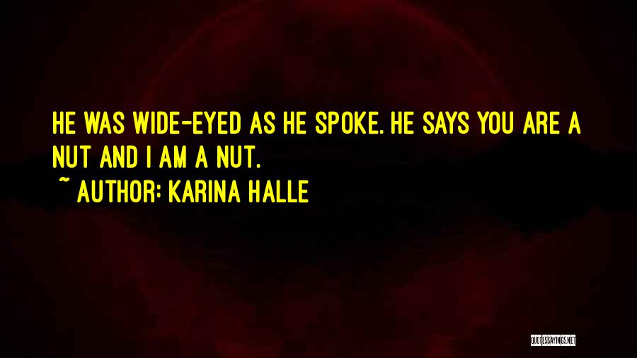 Karina Halle Quotes: He Was Wide-eyed As He Spoke. He Says You Are A Nut And I Am A Nut.