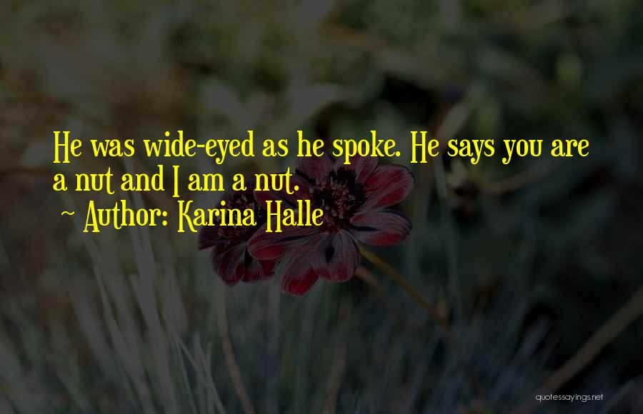 Karina Halle Quotes: He Was Wide-eyed As He Spoke. He Says You Are A Nut And I Am A Nut.
