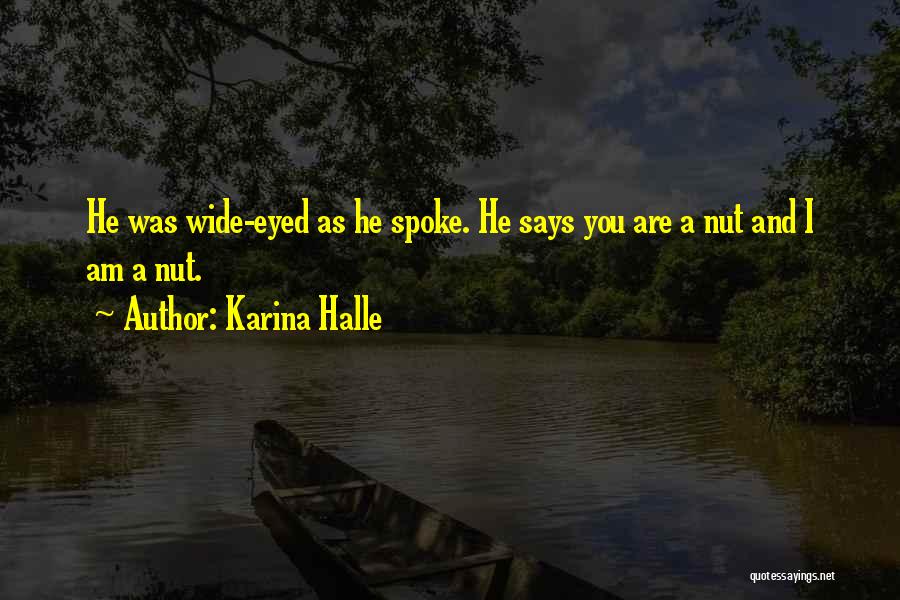 Karina Halle Quotes: He Was Wide-eyed As He Spoke. He Says You Are A Nut And I Am A Nut.