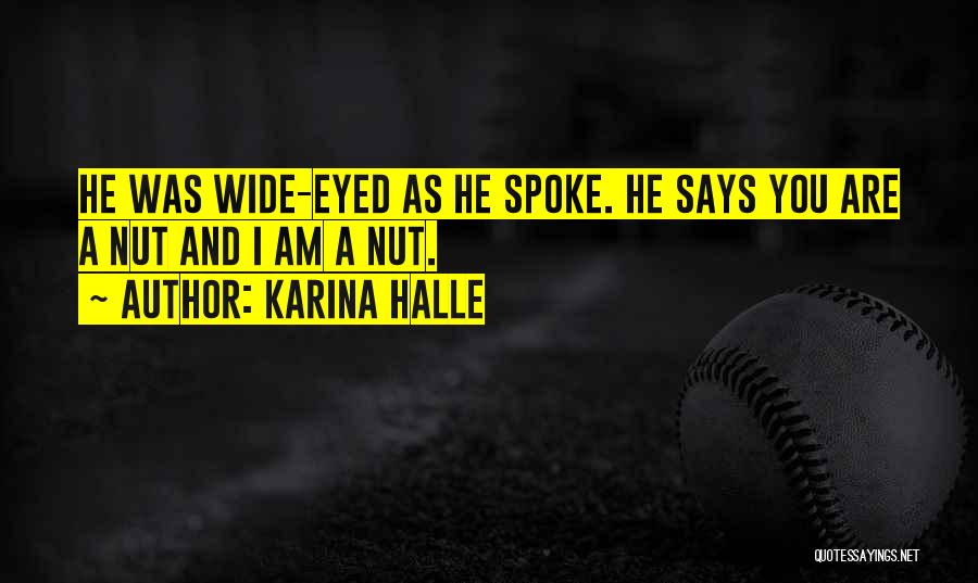 Karina Halle Quotes: He Was Wide-eyed As He Spoke. He Says You Are A Nut And I Am A Nut.