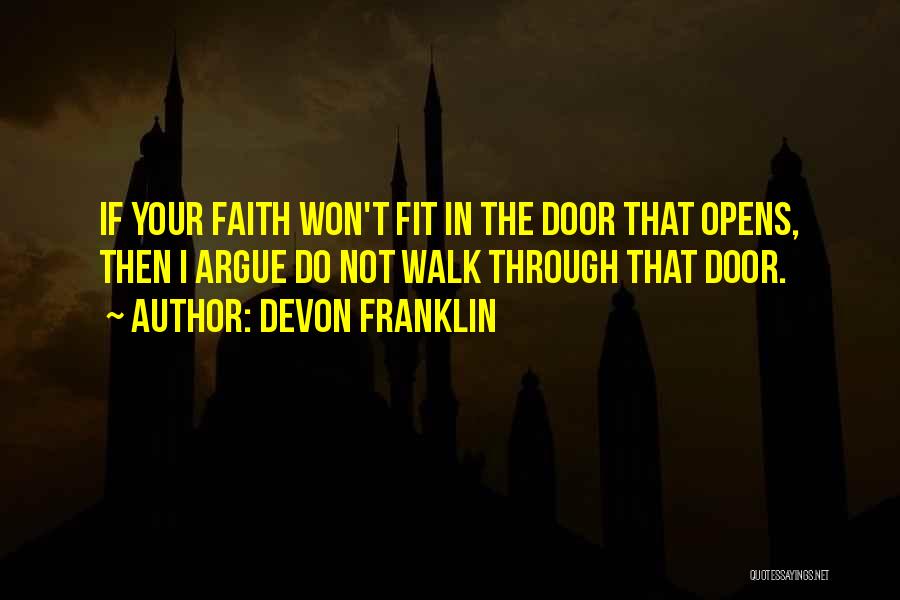 DeVon Franklin Quotes: If Your Faith Won't Fit In The Door That Opens, Then I Argue Do Not Walk Through That Door.