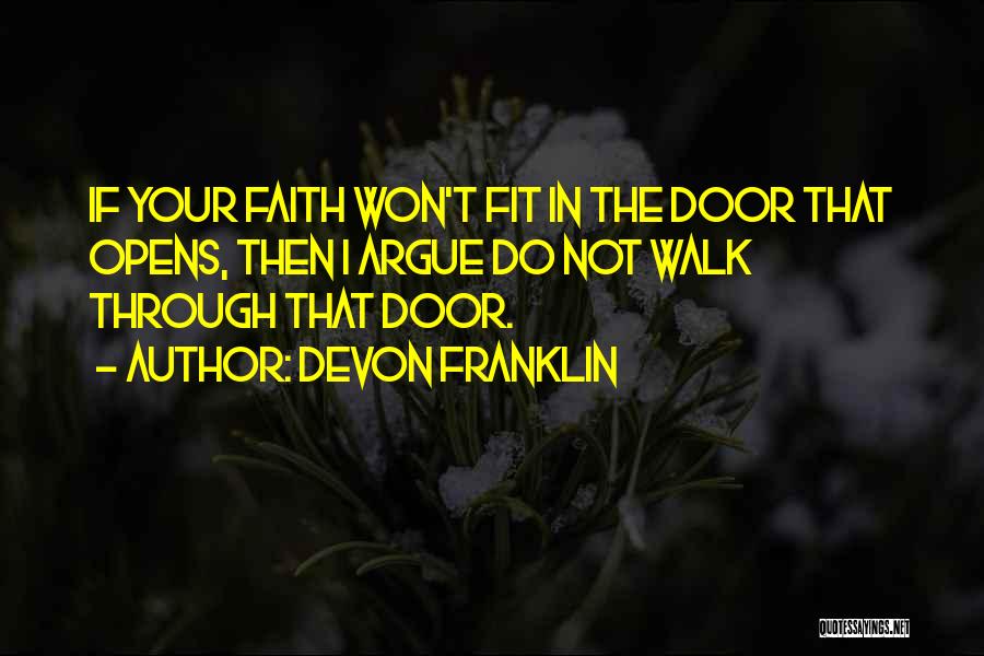DeVon Franklin Quotes: If Your Faith Won't Fit In The Door That Opens, Then I Argue Do Not Walk Through That Door.