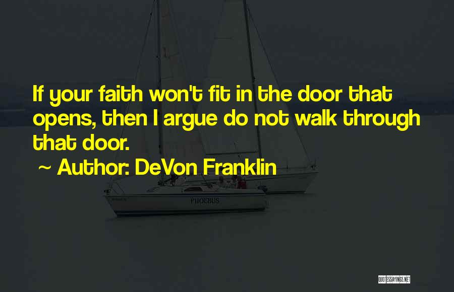 DeVon Franklin Quotes: If Your Faith Won't Fit In The Door That Opens, Then I Argue Do Not Walk Through That Door.