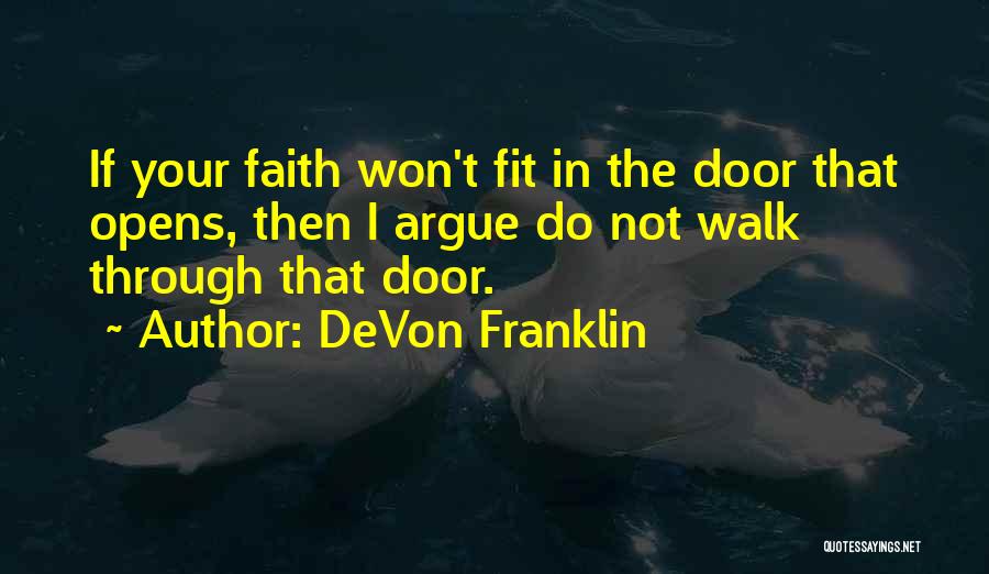 DeVon Franklin Quotes: If Your Faith Won't Fit In The Door That Opens, Then I Argue Do Not Walk Through That Door.