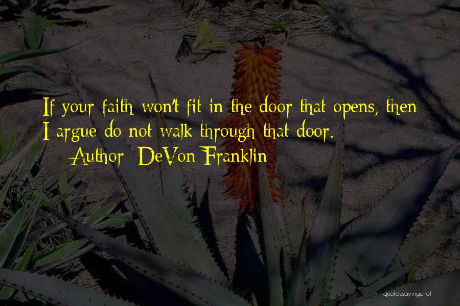DeVon Franklin Quotes: If Your Faith Won't Fit In The Door That Opens, Then I Argue Do Not Walk Through That Door.
