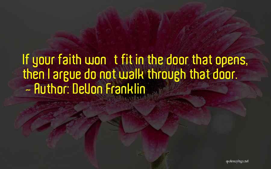 DeVon Franklin Quotes: If Your Faith Won't Fit In The Door That Opens, Then I Argue Do Not Walk Through That Door.